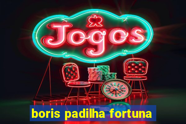 boris padilha fortuna